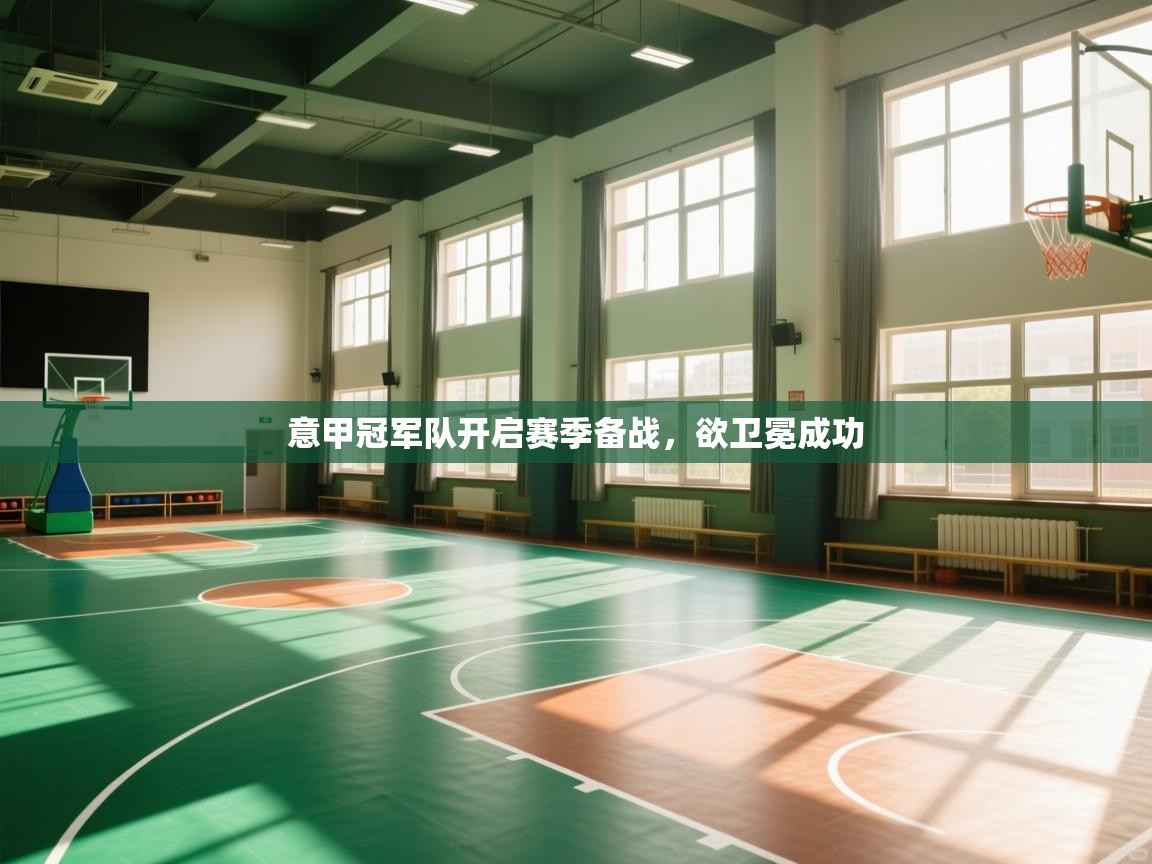 意甲冠军队开启赛季备战,欲卫冕成功 第1张