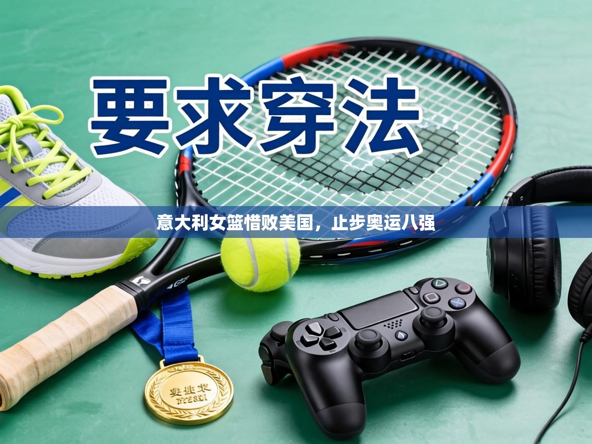 意大利女篮惜败美国，止步奥运八强  第1张